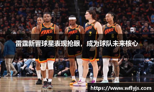 雷霆新晋球星表现抢眼，成为球队未来核心