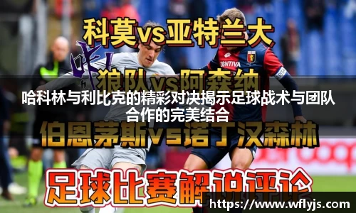 哈科林与利比克的精彩对决揭示足球战术与团队合作的完美结合