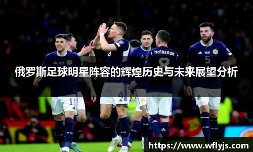 俄罗斯足球明星阵容的辉煌历史与未来展望分析