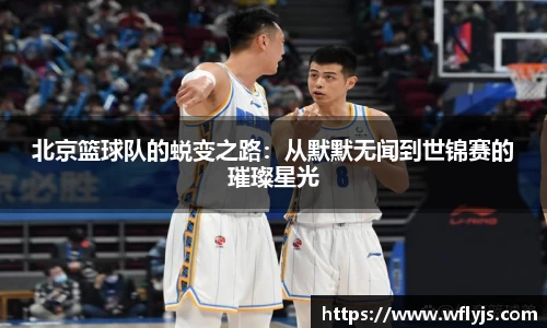 北京篮球队的蜕变之路：从默默无闻到世锦赛的璀璨星光